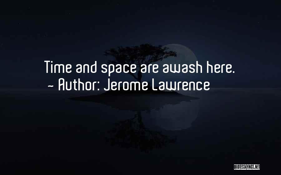 Jerome Lawrence Quotes: Time And Space Are Awash Here.