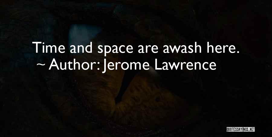 Jerome Lawrence Quotes: Time And Space Are Awash Here.