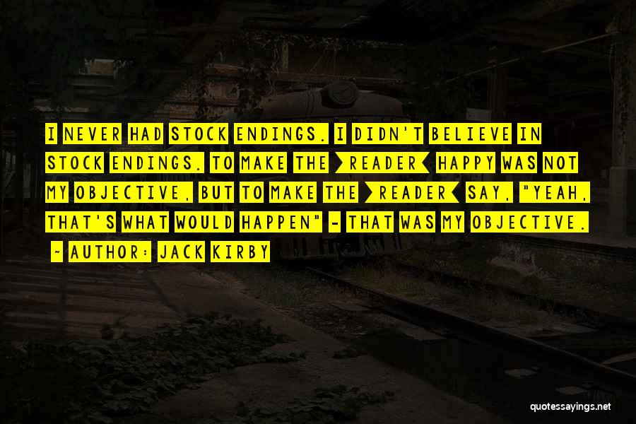 Jack Kirby Quotes: I Never Had Stock Endings. I Didn't Believe In Stock Endings. To Make The [reader] Happy Was Not My Objective,