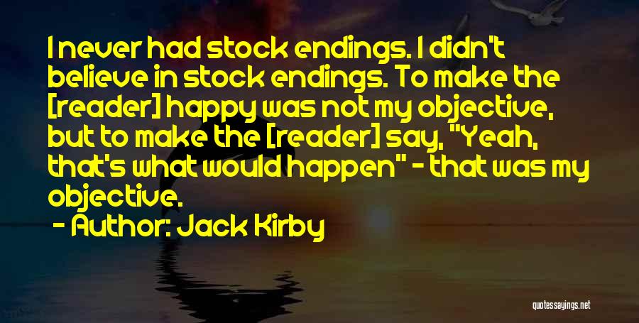 Jack Kirby Quotes: I Never Had Stock Endings. I Didn't Believe In Stock Endings. To Make The [reader] Happy Was Not My Objective,