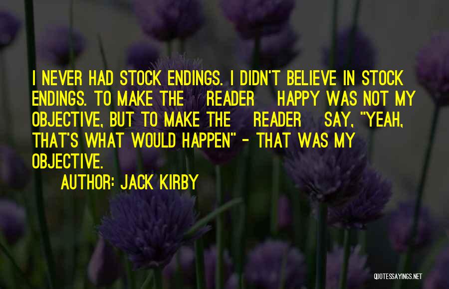 Jack Kirby Quotes: I Never Had Stock Endings. I Didn't Believe In Stock Endings. To Make The [reader] Happy Was Not My Objective,