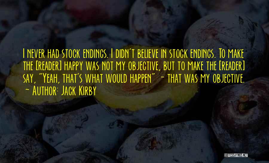 Jack Kirby Quotes: I Never Had Stock Endings. I Didn't Believe In Stock Endings. To Make The [reader] Happy Was Not My Objective,