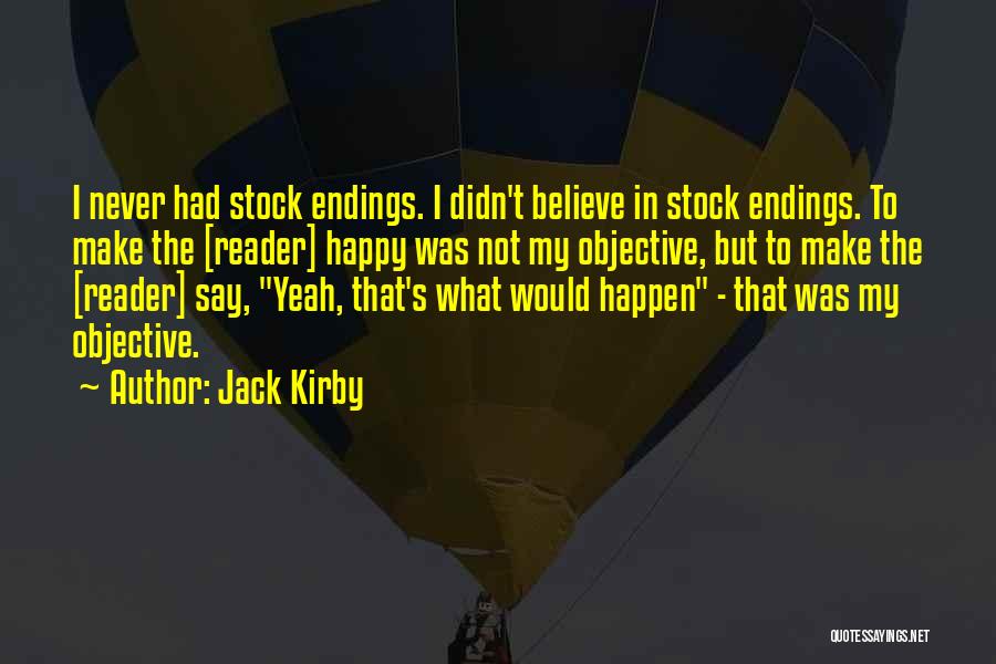 Jack Kirby Quotes: I Never Had Stock Endings. I Didn't Believe In Stock Endings. To Make The [reader] Happy Was Not My Objective,