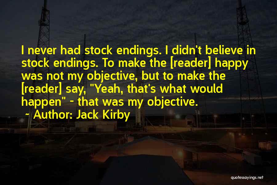 Jack Kirby Quotes: I Never Had Stock Endings. I Didn't Believe In Stock Endings. To Make The [reader] Happy Was Not My Objective,