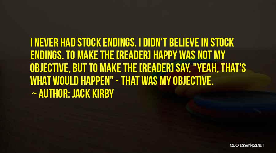 Jack Kirby Quotes: I Never Had Stock Endings. I Didn't Believe In Stock Endings. To Make The [reader] Happy Was Not My Objective,