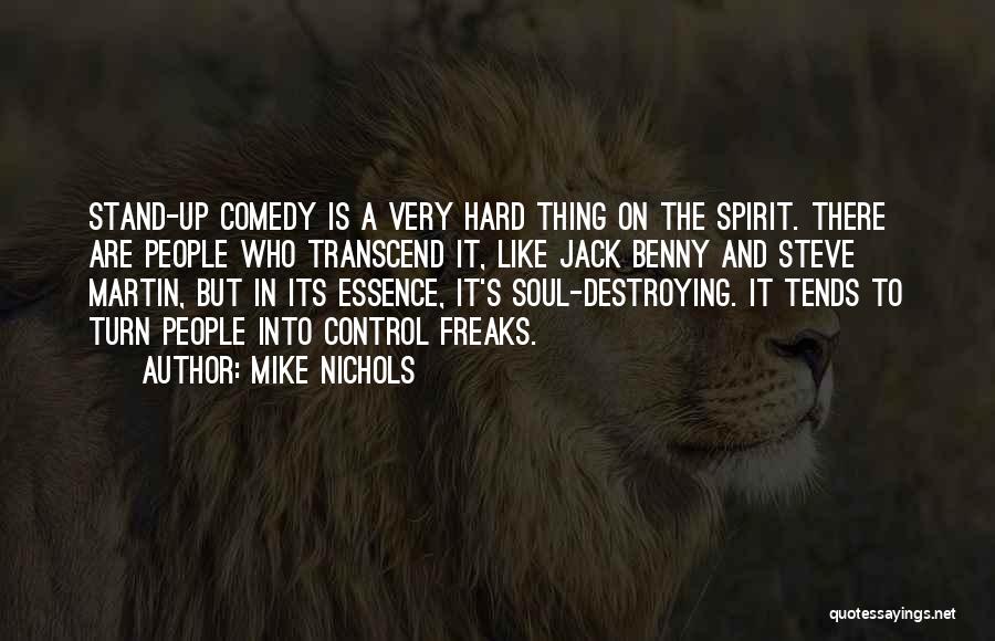 Mike Nichols Quotes: Stand-up Comedy Is A Very Hard Thing On The Spirit. There Are People Who Transcend It, Like Jack Benny And