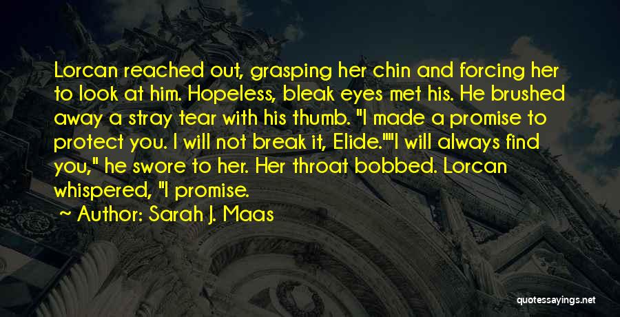 Sarah J. Maas Quotes: Lorcan Reached Out, Grasping Her Chin And Forcing Her To Look At Him. Hopeless, Bleak Eyes Met His. He Brushed