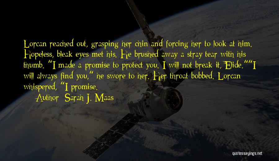 Sarah J. Maas Quotes: Lorcan Reached Out, Grasping Her Chin And Forcing Her To Look At Him. Hopeless, Bleak Eyes Met His. He Brushed