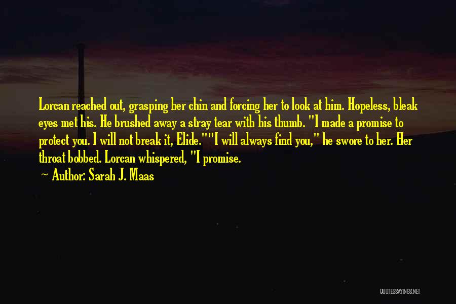 Sarah J. Maas Quotes: Lorcan Reached Out, Grasping Her Chin And Forcing Her To Look At Him. Hopeless, Bleak Eyes Met His. He Brushed