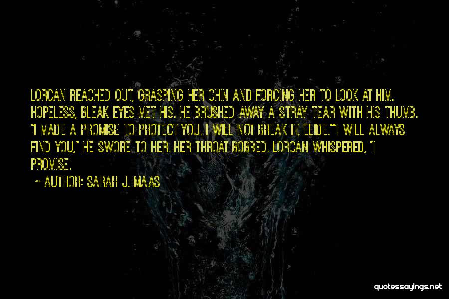 Sarah J. Maas Quotes: Lorcan Reached Out, Grasping Her Chin And Forcing Her To Look At Him. Hopeless, Bleak Eyes Met His. He Brushed