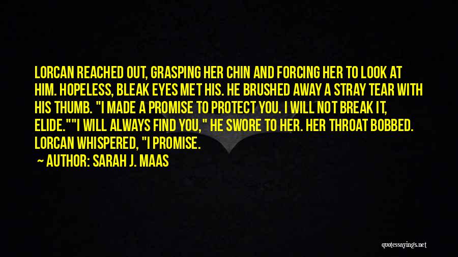 Sarah J. Maas Quotes: Lorcan Reached Out, Grasping Her Chin And Forcing Her To Look At Him. Hopeless, Bleak Eyes Met His. He Brushed