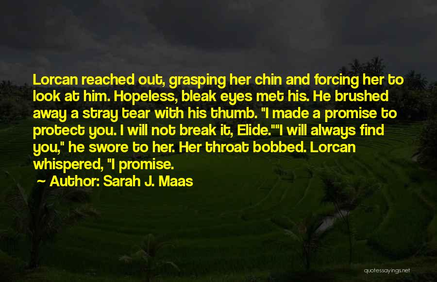 Sarah J. Maas Quotes: Lorcan Reached Out, Grasping Her Chin And Forcing Her To Look At Him. Hopeless, Bleak Eyes Met His. He Brushed