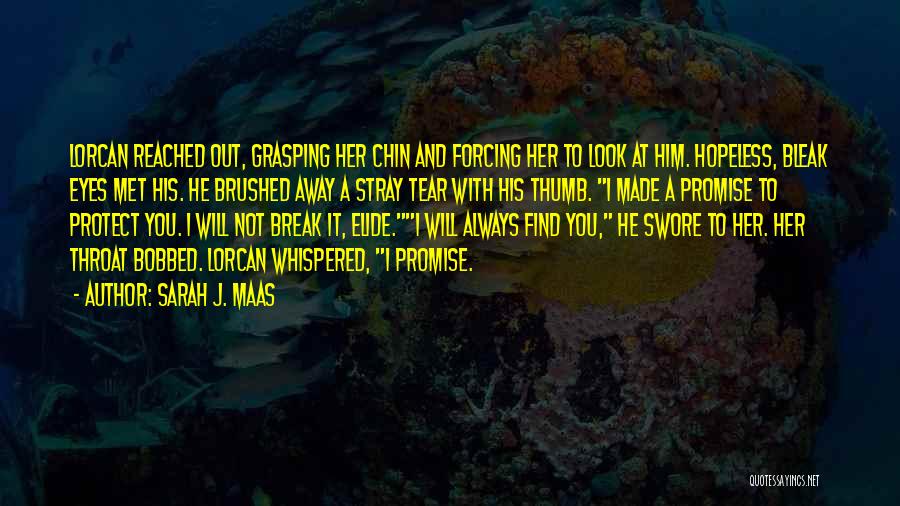 Sarah J. Maas Quotes: Lorcan Reached Out, Grasping Her Chin And Forcing Her To Look At Him. Hopeless, Bleak Eyes Met His. He Brushed