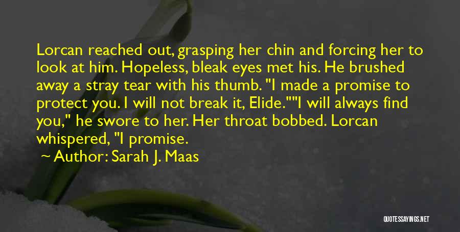 Sarah J. Maas Quotes: Lorcan Reached Out, Grasping Her Chin And Forcing Her To Look At Him. Hopeless, Bleak Eyes Met His. He Brushed