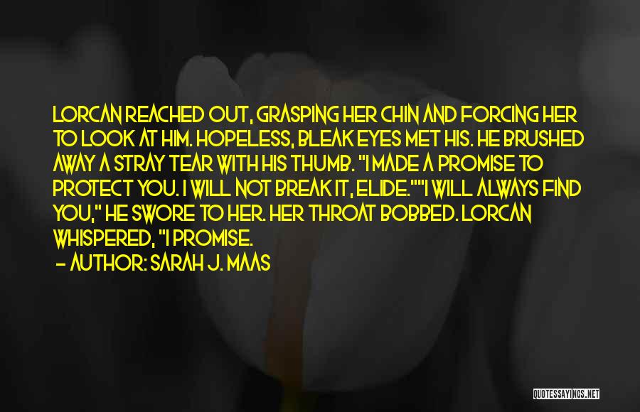Sarah J. Maas Quotes: Lorcan Reached Out, Grasping Her Chin And Forcing Her To Look At Him. Hopeless, Bleak Eyes Met His. He Brushed