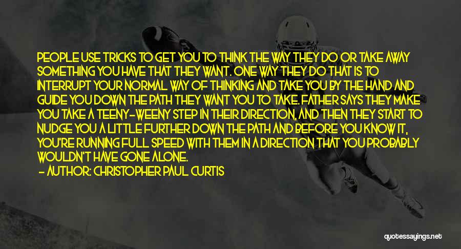 Christopher Paul Curtis Quotes: People Use Tricks To Get You To Think The Way They Do Or Take Away Something You Have That They