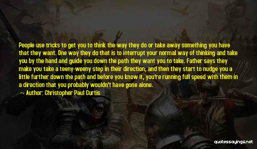 Christopher Paul Curtis Quotes: People Use Tricks To Get You To Think The Way They Do Or Take Away Something You Have That They