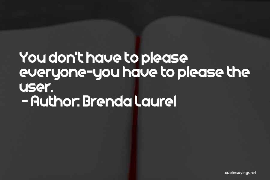 Brenda Laurel Quotes: You Don't Have To Please Everyone-you Have To Please The User.