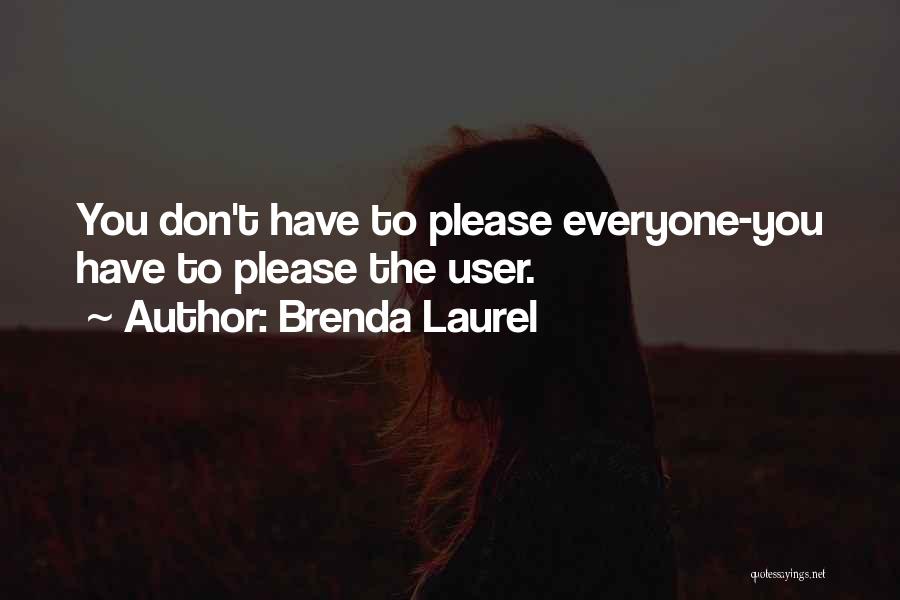 Brenda Laurel Quotes: You Don't Have To Please Everyone-you Have To Please The User.