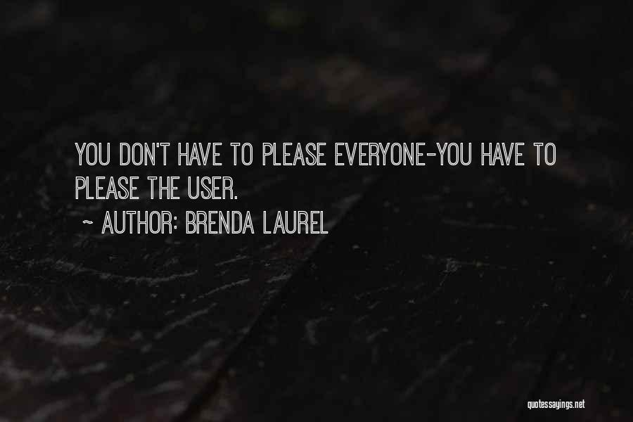 Brenda Laurel Quotes: You Don't Have To Please Everyone-you Have To Please The User.