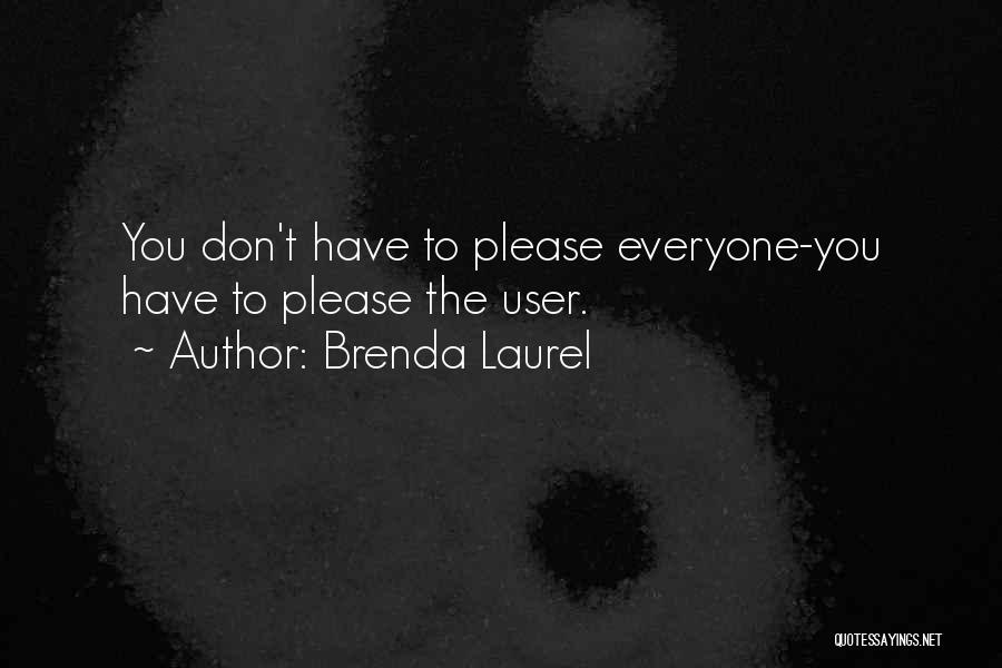 Brenda Laurel Quotes: You Don't Have To Please Everyone-you Have To Please The User.