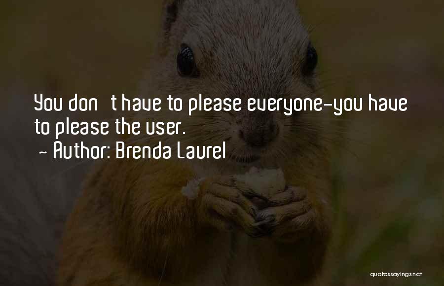 Brenda Laurel Quotes: You Don't Have To Please Everyone-you Have To Please The User.