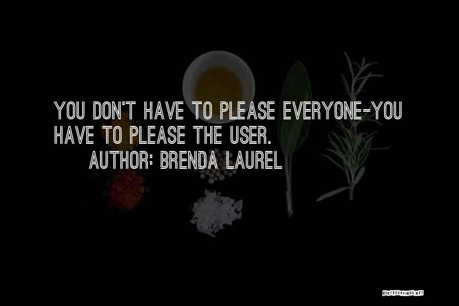 Brenda Laurel Quotes: You Don't Have To Please Everyone-you Have To Please The User.