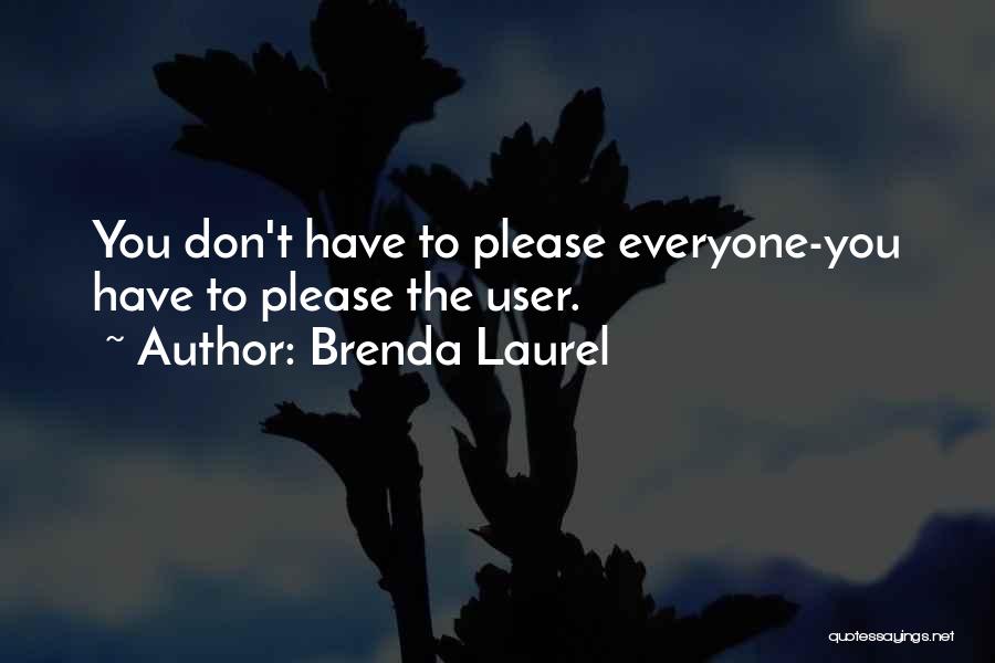 Brenda Laurel Quotes: You Don't Have To Please Everyone-you Have To Please The User.