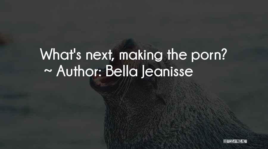 Bella Jeanisse Quotes: What's Next, Making The Porn?