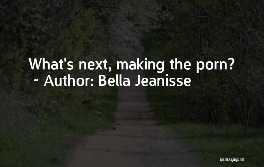 Bella Jeanisse Quotes: What's Next, Making The Porn?