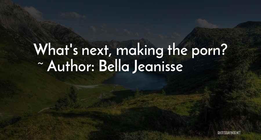 Bella Jeanisse Quotes: What's Next, Making The Porn?