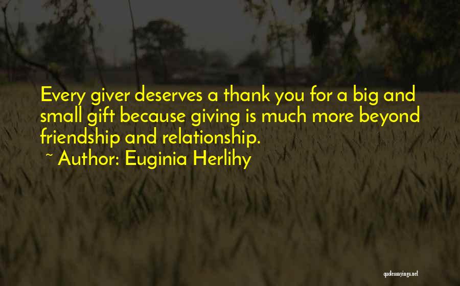 Euginia Herlihy Quotes: Every Giver Deserves A Thank You For A Big And Small Gift Because Giving Is Much More Beyond Friendship And