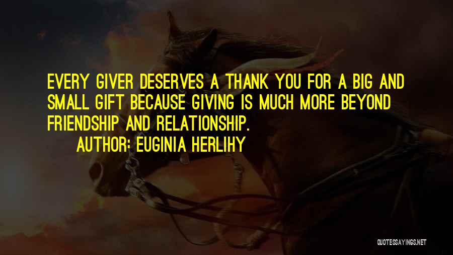 Euginia Herlihy Quotes: Every Giver Deserves A Thank You For A Big And Small Gift Because Giving Is Much More Beyond Friendship And