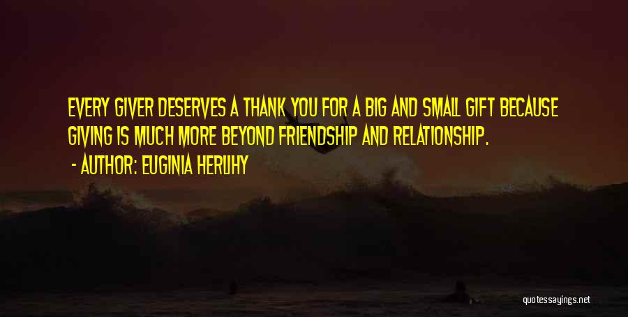 Euginia Herlihy Quotes: Every Giver Deserves A Thank You For A Big And Small Gift Because Giving Is Much More Beyond Friendship And