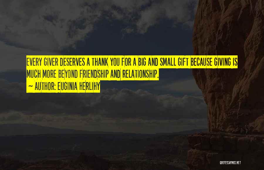 Euginia Herlihy Quotes: Every Giver Deserves A Thank You For A Big And Small Gift Because Giving Is Much More Beyond Friendship And