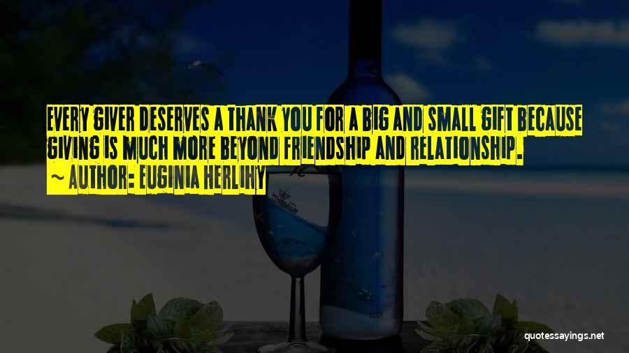 Euginia Herlihy Quotes: Every Giver Deserves A Thank You For A Big And Small Gift Because Giving Is Much More Beyond Friendship And