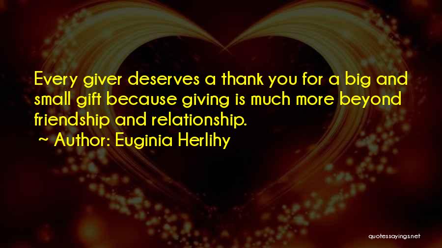 Euginia Herlihy Quotes: Every Giver Deserves A Thank You For A Big And Small Gift Because Giving Is Much More Beyond Friendship And