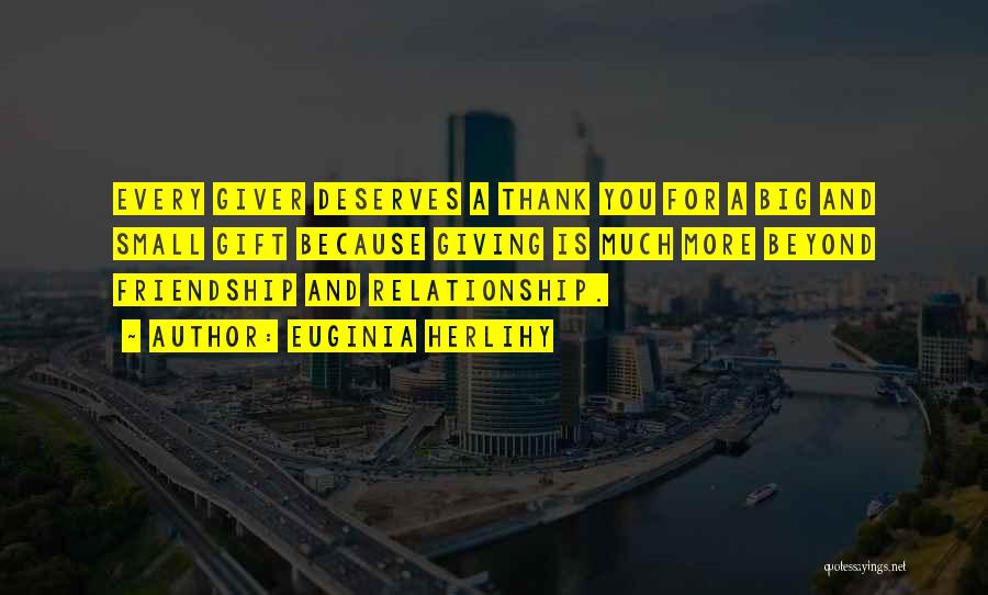 Euginia Herlihy Quotes: Every Giver Deserves A Thank You For A Big And Small Gift Because Giving Is Much More Beyond Friendship And