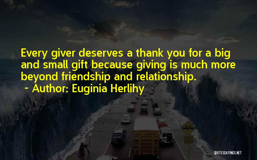 Euginia Herlihy Quotes: Every Giver Deserves A Thank You For A Big And Small Gift Because Giving Is Much More Beyond Friendship And