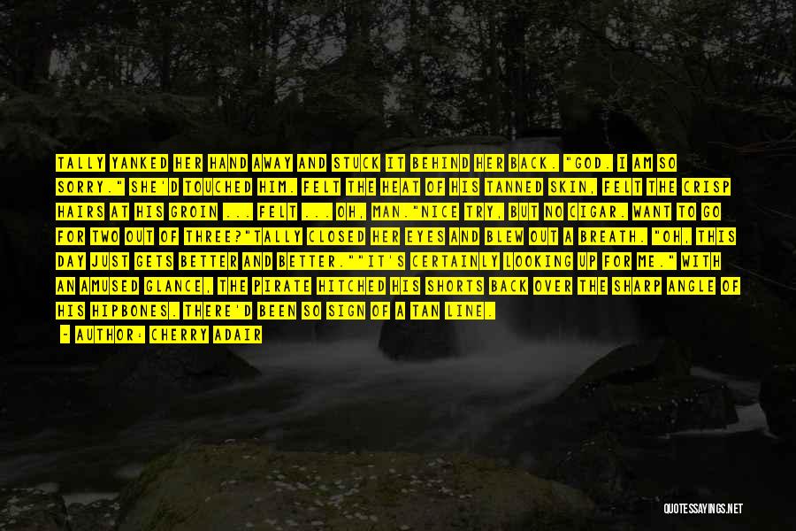 Cherry Adair Quotes: Tally Yanked Her Hand Away And Stuck It Behind Her Back. God. I Am So Sorry. She'd Touched Him. Felt