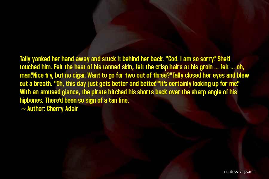 Cherry Adair Quotes: Tally Yanked Her Hand Away And Stuck It Behind Her Back. God. I Am So Sorry. She'd Touched Him. Felt