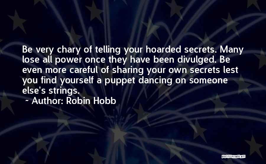 Robin Hobb Quotes: Be Very Chary Of Telling Your Hoarded Secrets. Many Lose All Power Once They Have Been Divulged. Be Even More