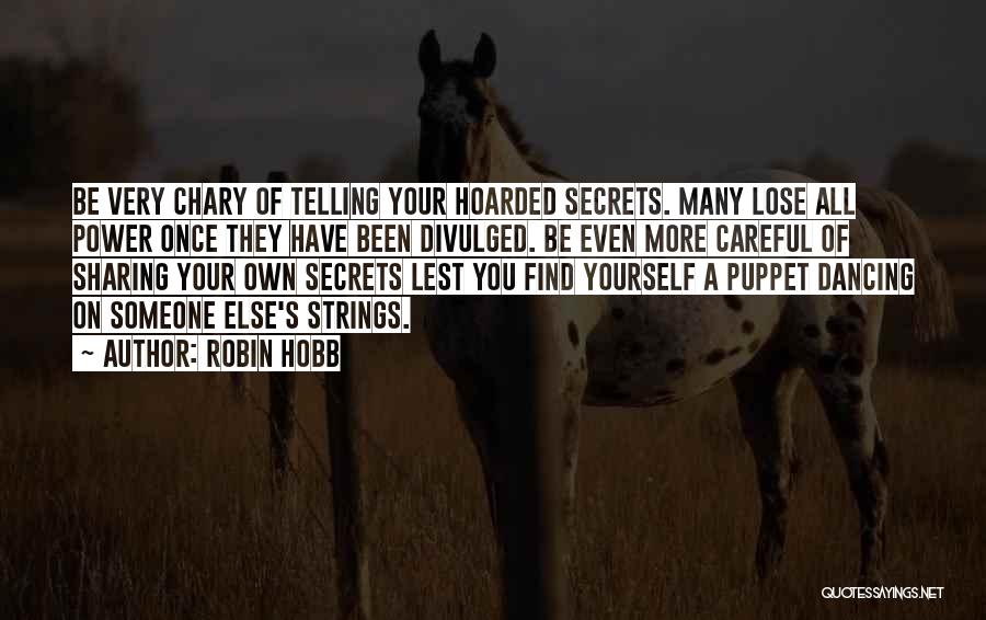 Robin Hobb Quotes: Be Very Chary Of Telling Your Hoarded Secrets. Many Lose All Power Once They Have Been Divulged. Be Even More