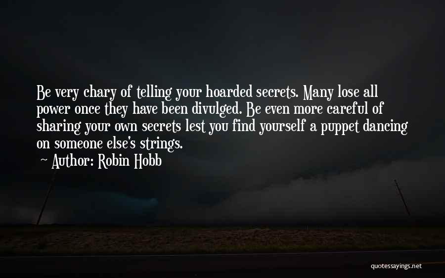 Robin Hobb Quotes: Be Very Chary Of Telling Your Hoarded Secrets. Many Lose All Power Once They Have Been Divulged. Be Even More