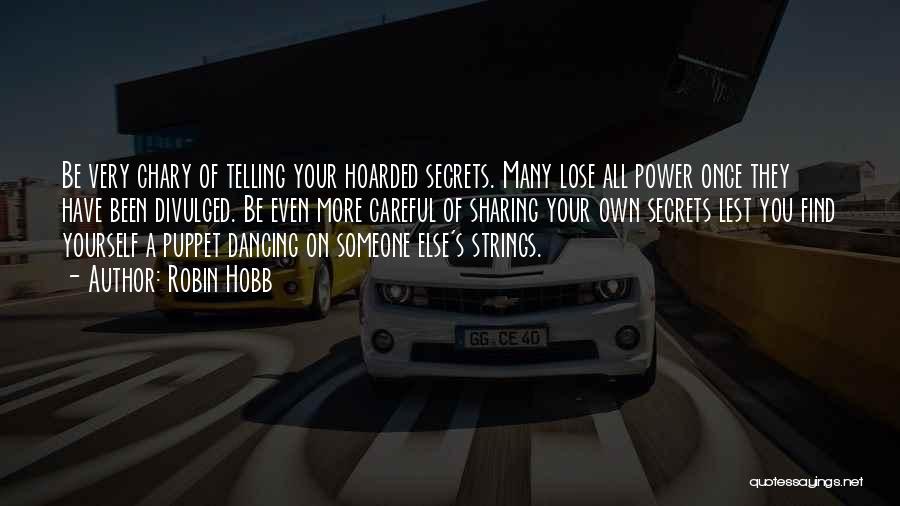 Robin Hobb Quotes: Be Very Chary Of Telling Your Hoarded Secrets. Many Lose All Power Once They Have Been Divulged. Be Even More