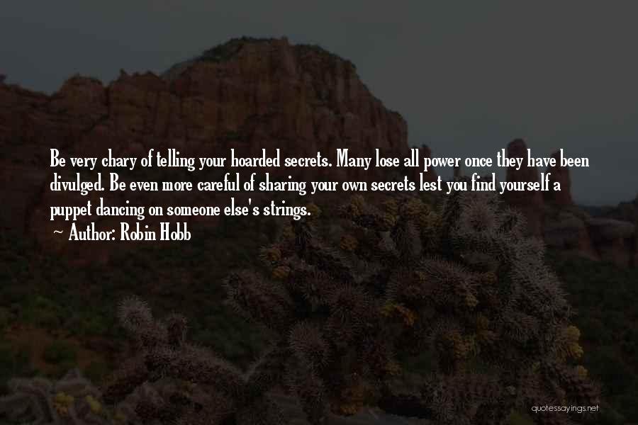 Robin Hobb Quotes: Be Very Chary Of Telling Your Hoarded Secrets. Many Lose All Power Once They Have Been Divulged. Be Even More