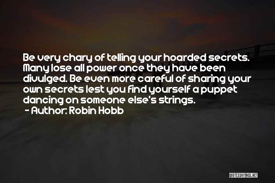 Robin Hobb Quotes: Be Very Chary Of Telling Your Hoarded Secrets. Many Lose All Power Once They Have Been Divulged. Be Even More