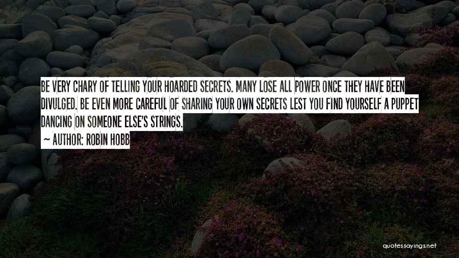 Robin Hobb Quotes: Be Very Chary Of Telling Your Hoarded Secrets. Many Lose All Power Once They Have Been Divulged. Be Even More