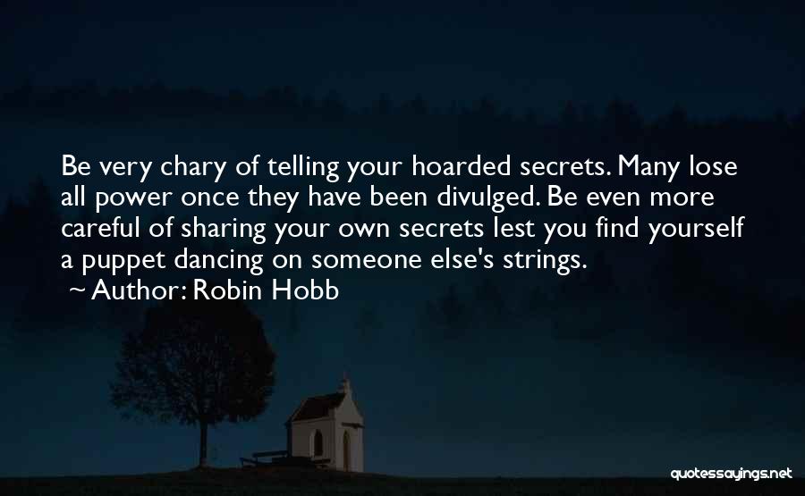 Robin Hobb Quotes: Be Very Chary Of Telling Your Hoarded Secrets. Many Lose All Power Once They Have Been Divulged. Be Even More