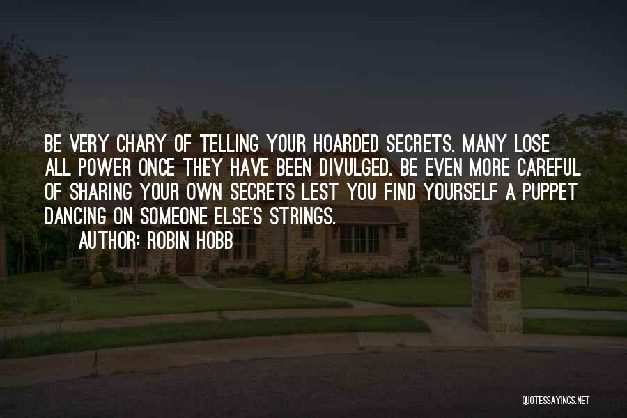 Robin Hobb Quotes: Be Very Chary Of Telling Your Hoarded Secrets. Many Lose All Power Once They Have Been Divulged. Be Even More